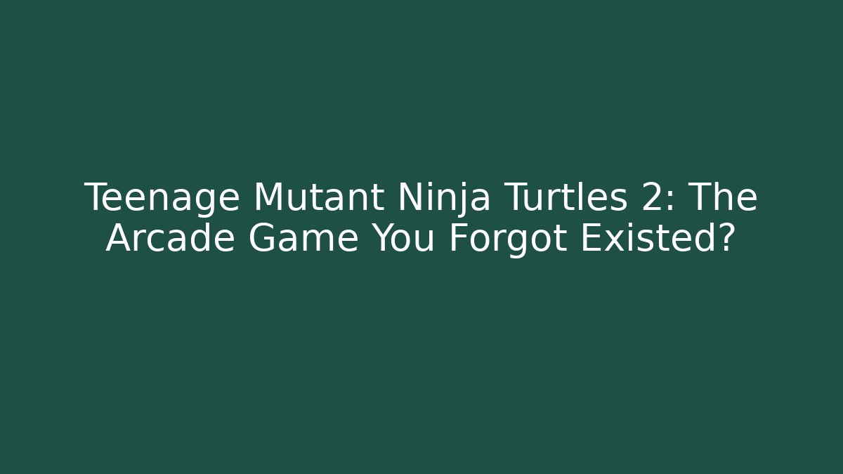 Teenage Mutant Ninja Turtles 2: The Arcade Game You Forgot Existed?