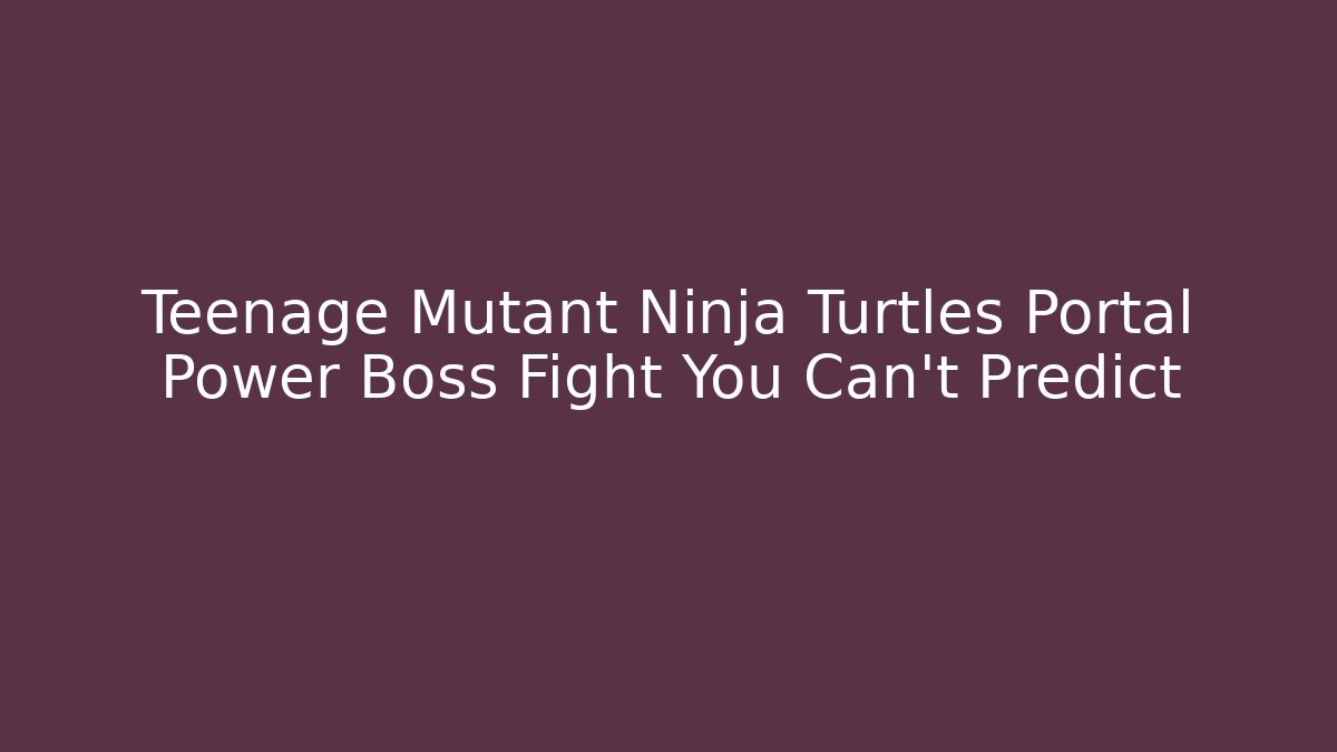 Teenage Mutant Ninja Turtles Portal Power Boss Fight You Can't Predict