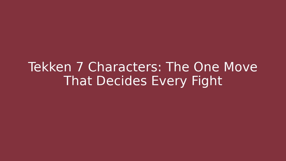 Tekken 7 Characters: The One Move That Decides Every Fight