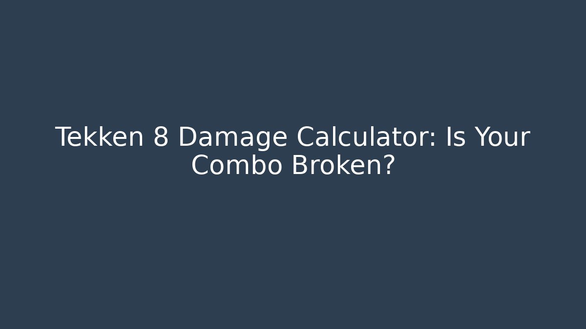 Tekken 8 Damage Calculator: Is Your Combo Broken? - Andrea Zevedo