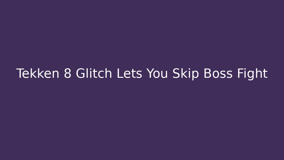 Tekken 8 Glitch Lets You Skip Boss Fight - Andrea Zevedo