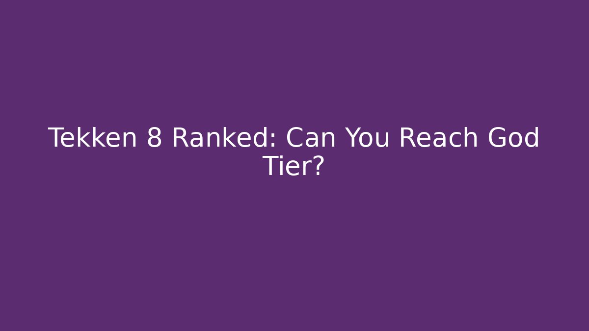 Tekken 8 Ranked: Can You Reach God Tier?