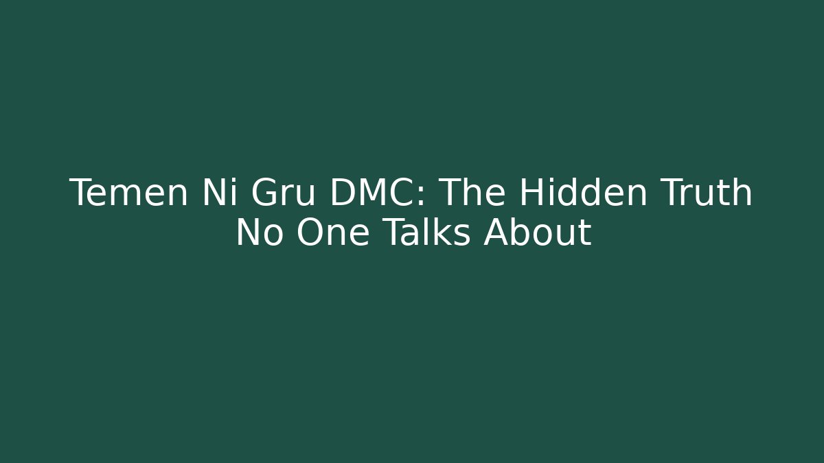 Temen Ni Gru DMC: The Hidden Truth No One Talks About