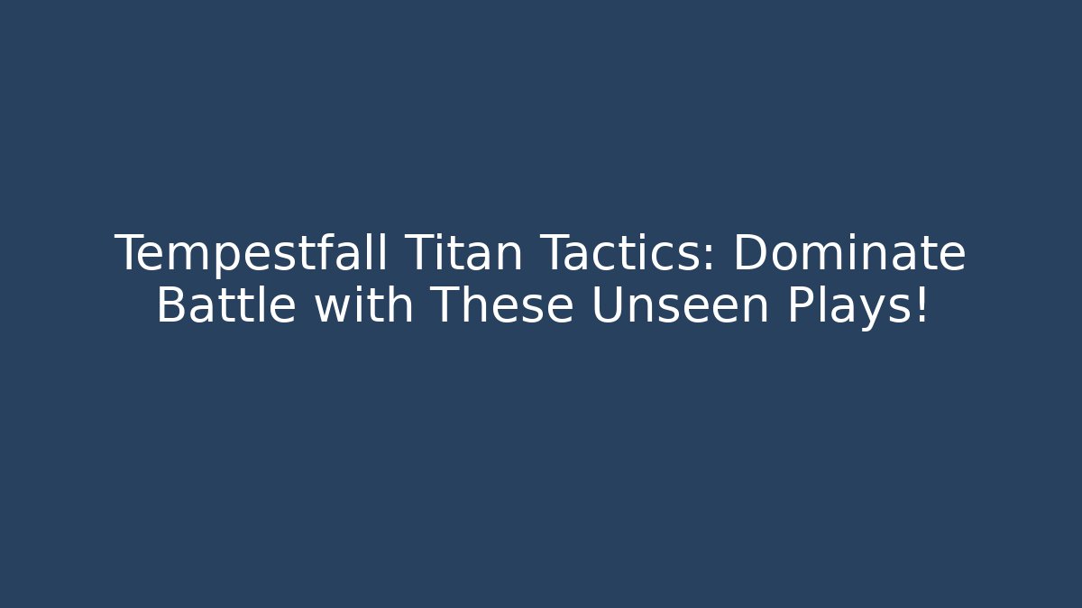 Tempestfall Titan Tactics: Dominate Battle with These Unseen Plays!