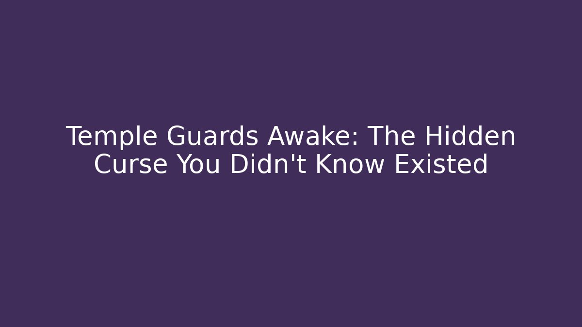Temple Guards Awake: The Hidden Curse You Didn't Know Existed