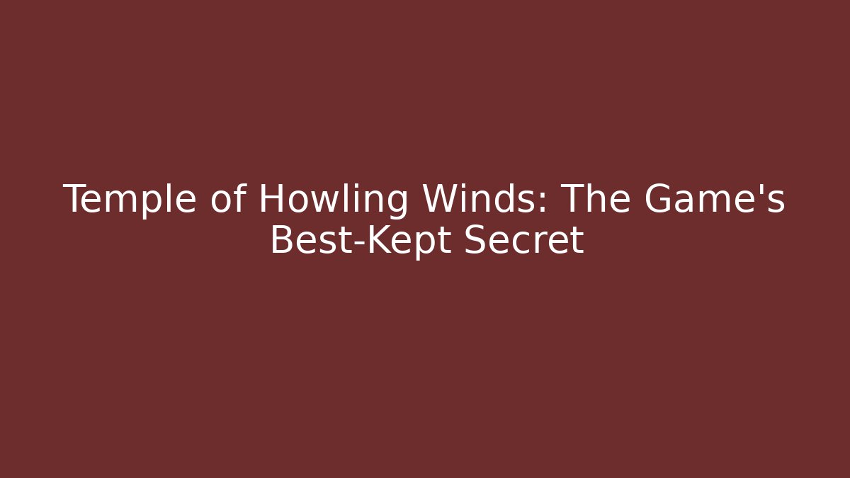 Temple of Howling Winds: The Game's Best-Kept Secret