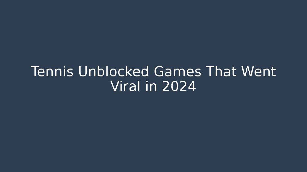 Tennis Unblocked Games That Went Viral in 2024