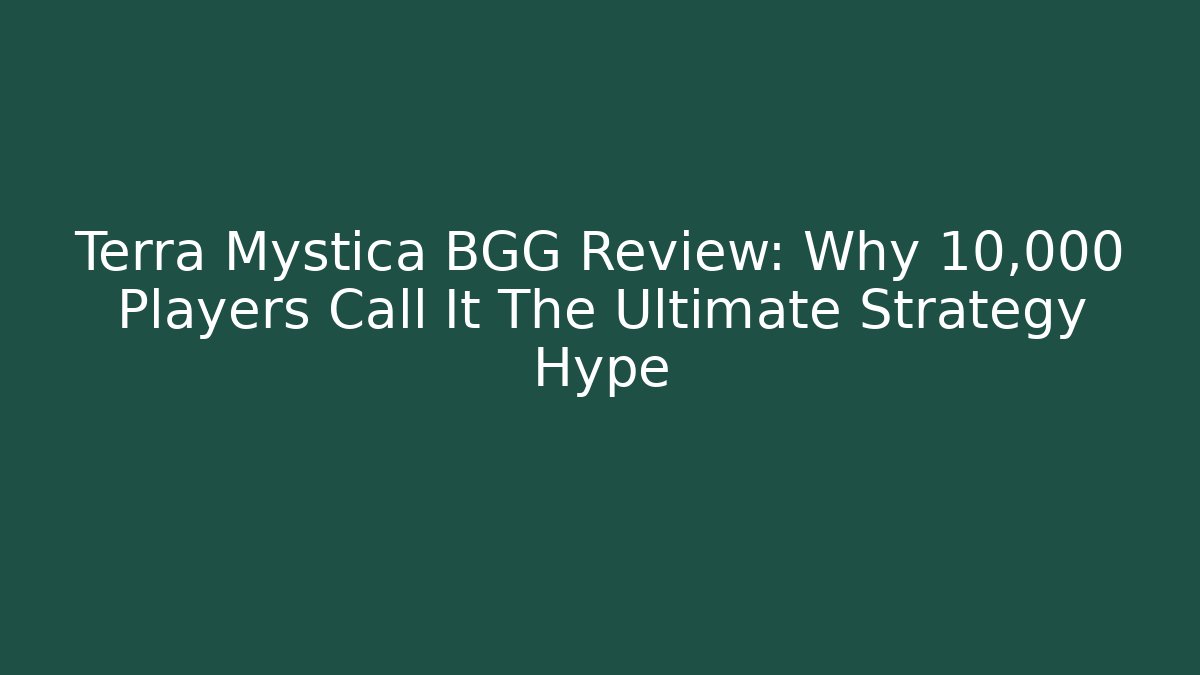 Terra Mystica BGG Review: Why 10,000 Players Call It The Ultimate Strategy Hype