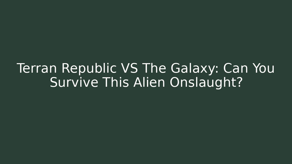 Terran Republic VS The Galaxy: Can You Survive This Alien Onslaught?
