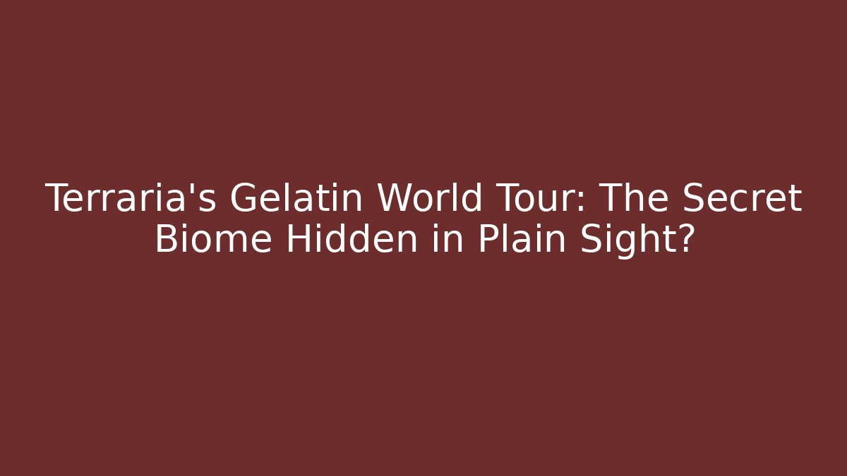 Terraria's Gelatin World Tour: The Secret Biome Hidden in Plain Sight?