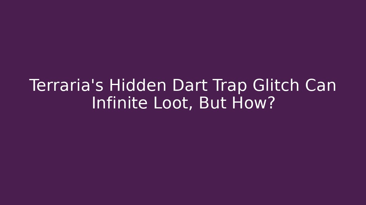 Terraria's Hidden Dart Trap Glitch Can Infinite Loot, But How? - Andrea Zevedo