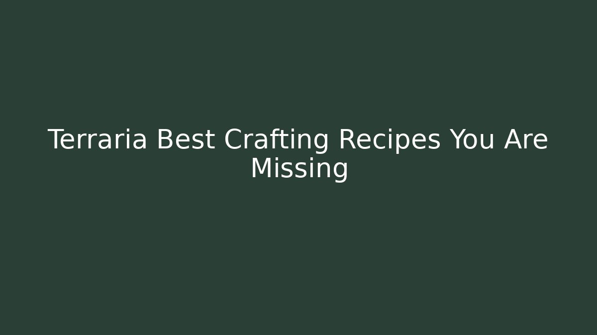 Terraria Best Crafting Recipes You Are Missing - Andrea Zevedo