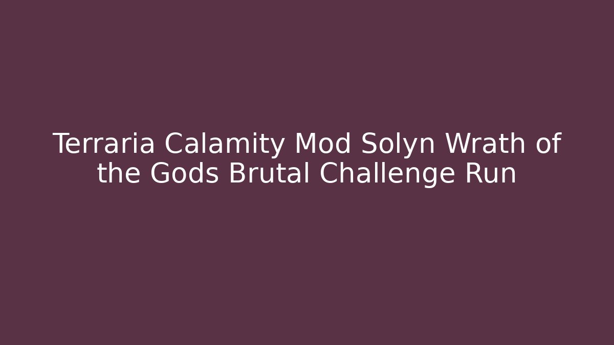 Terraria Calamity Mod Solyn Wrath of the Gods Brutal Challenge Run