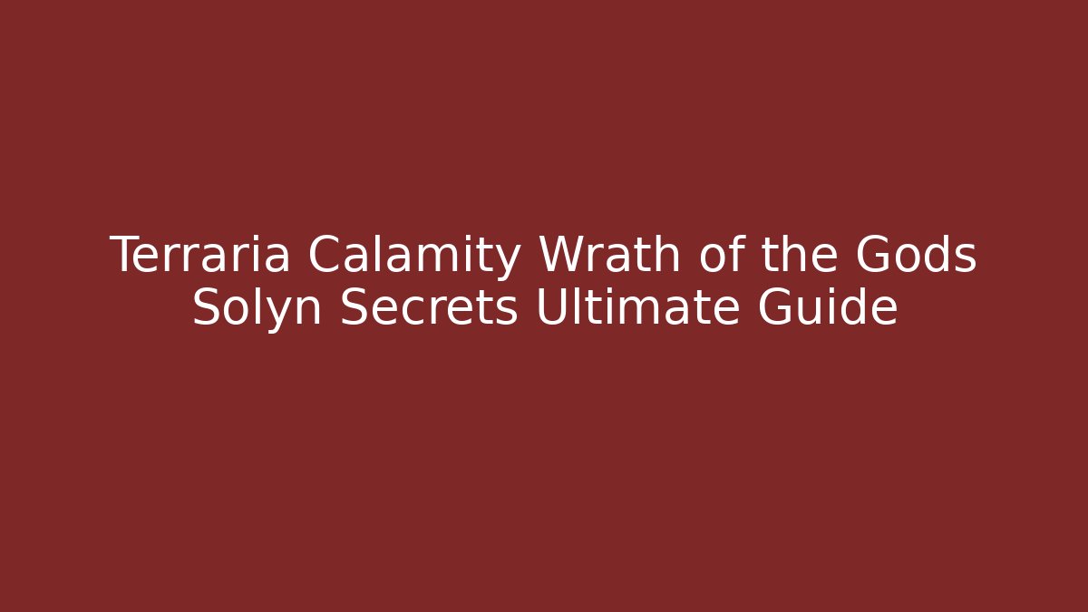 Terraria Calamity Wrath of the Gods Solyn Secrets Ultimate Guide
