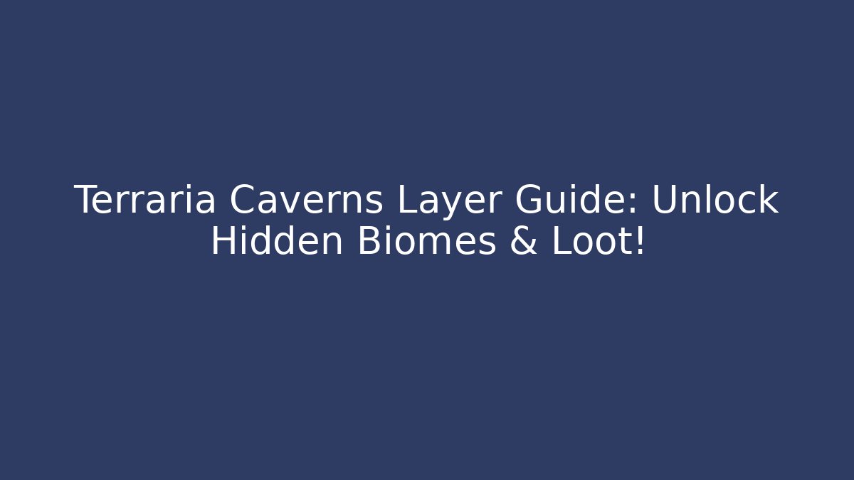Terraria Caverns Layer Guide: Unlock Hidden Biomes & Loot!