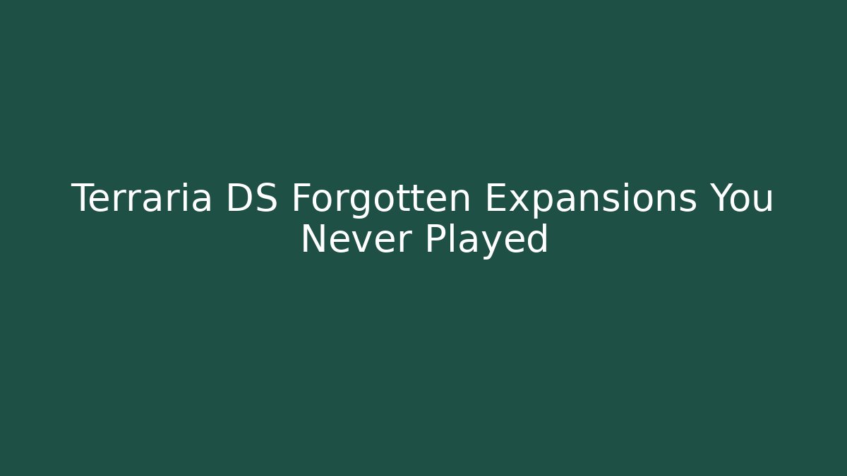 Terraria DS Forgotten Expansions You Never Played