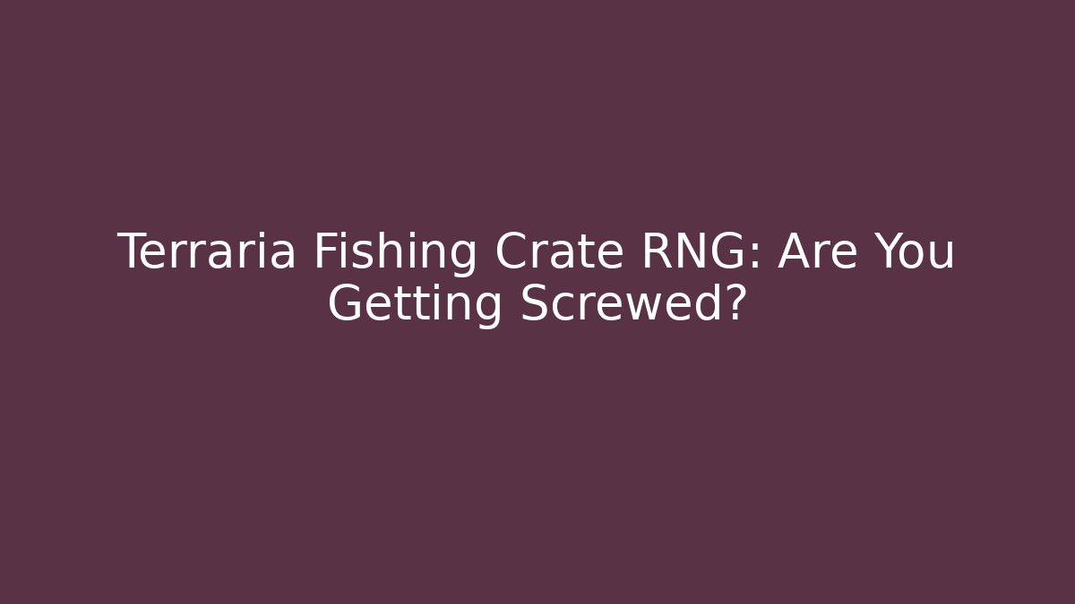 Terraria Fishing Crate RNG: Are You Getting Screwed?