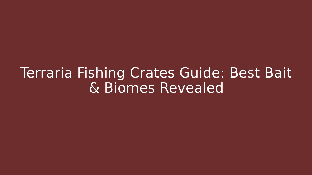 Terraria Fishing Crates Guide: Best Bait & Biomes Revealed