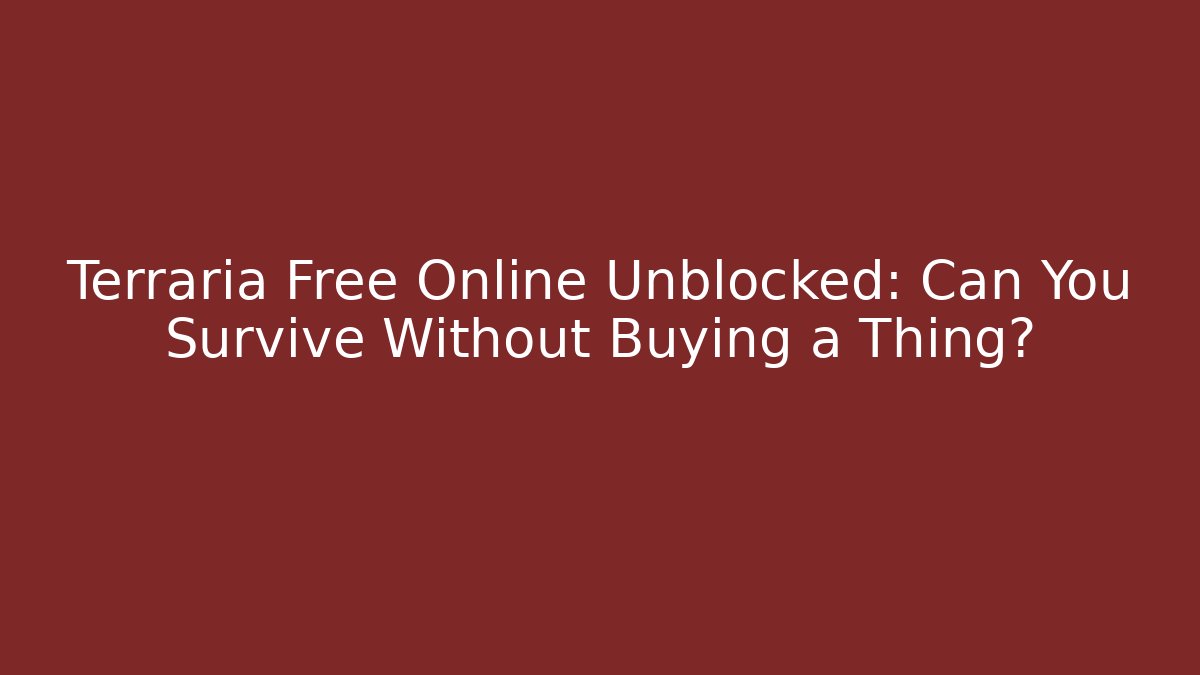 Terraria Free Online Unblocked: Can You Survive Without Buying a Thing?