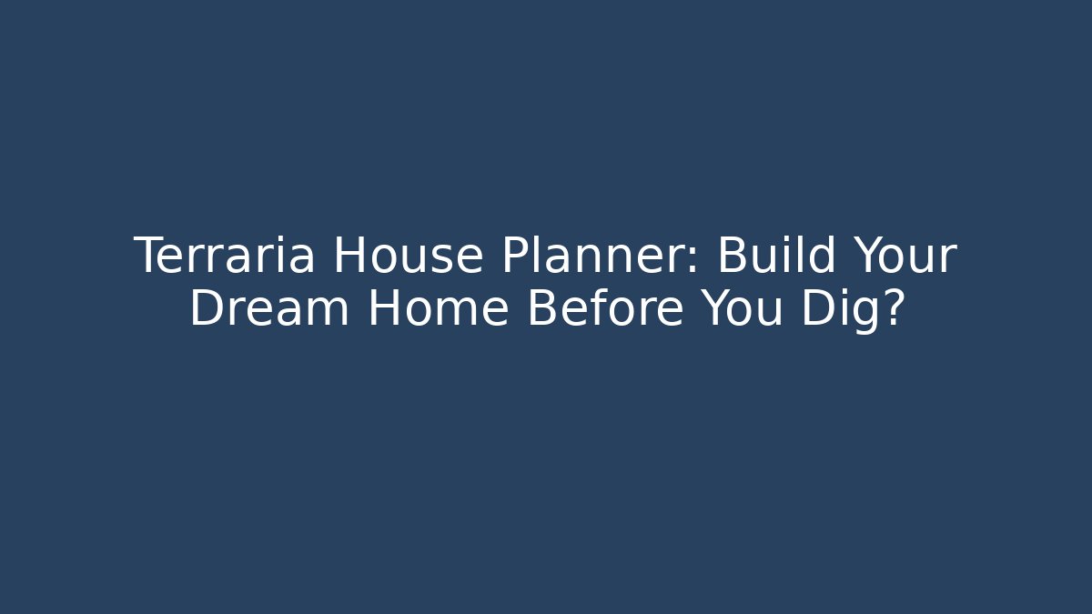 Terraria House Planner: Build Your Dream Home Before You Dig?
