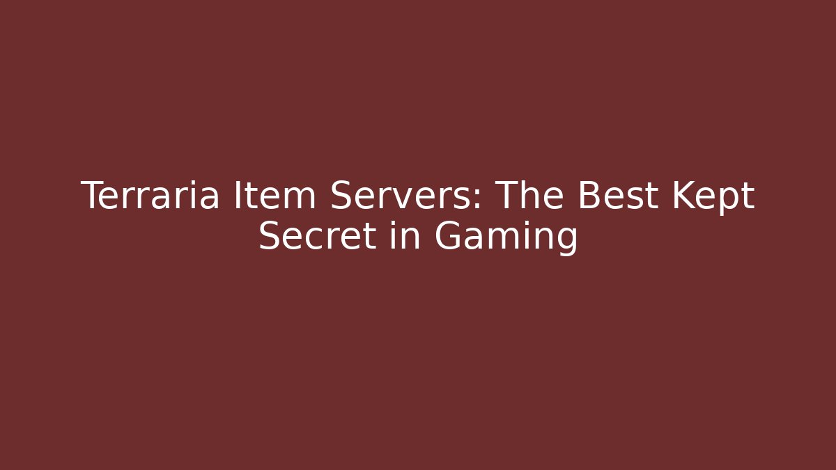 Terraria Item Servers: The Best Kept Secret in Gaming