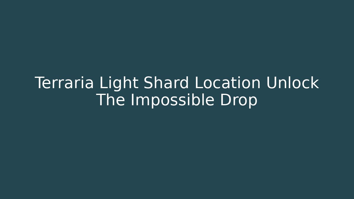 Terraria Light Shard Location Unlock The Impossible Drop - Andrea Zevedo