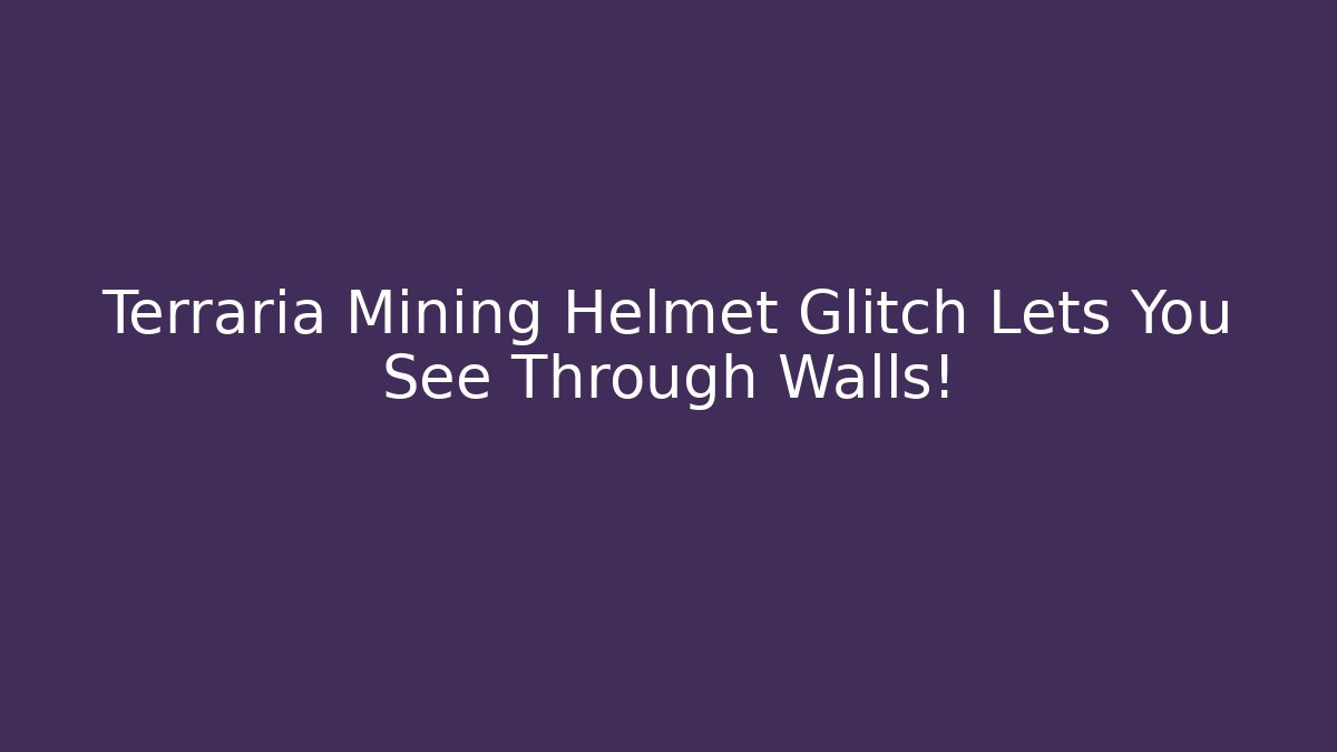 Terraria Mining Helmet Glitch Lets You See Through Walls!