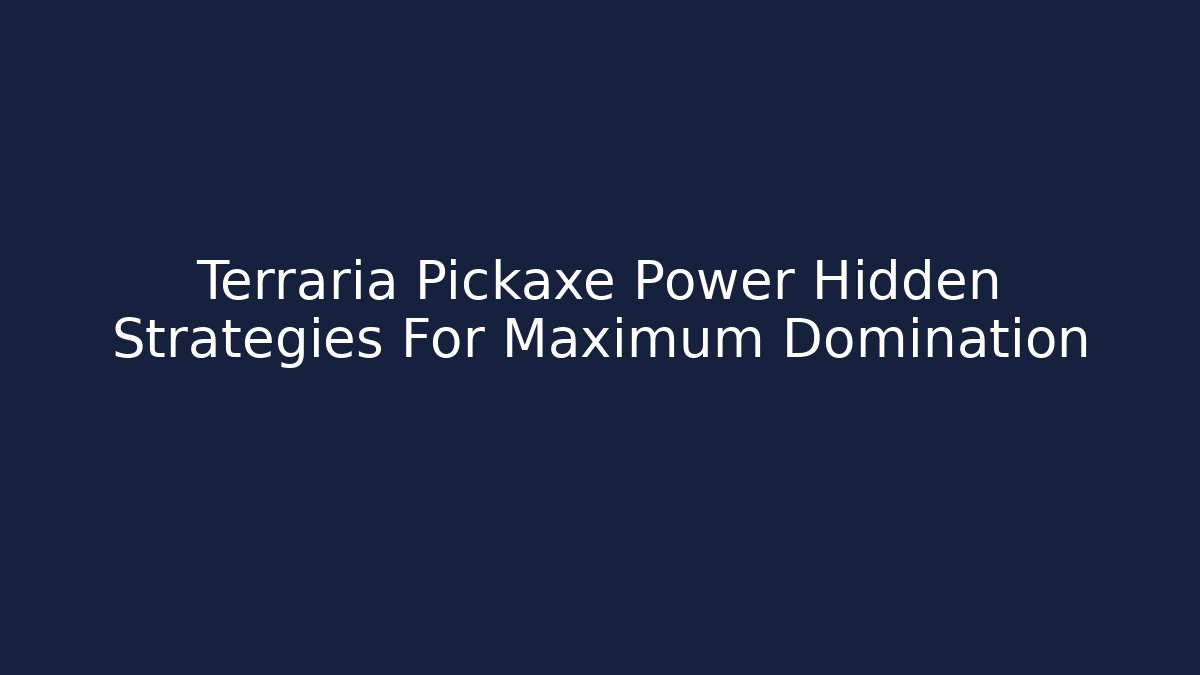 Terraria Pickaxe Power Hidden Strategies For Maximum Domination