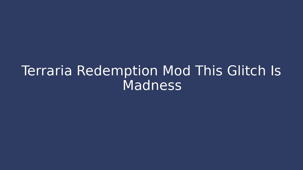 Terraria Redemption Mod This Glitch Is Madness