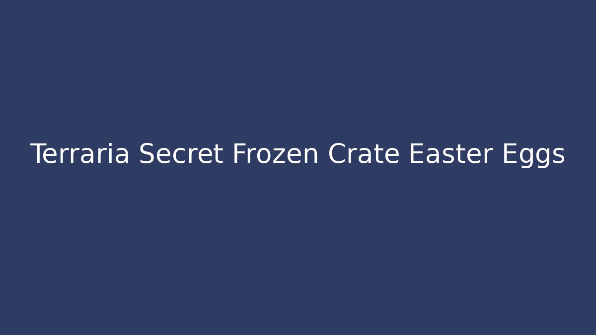 Terraria Secret Frozen Crate Easter Eggs - Andrea Zevedo