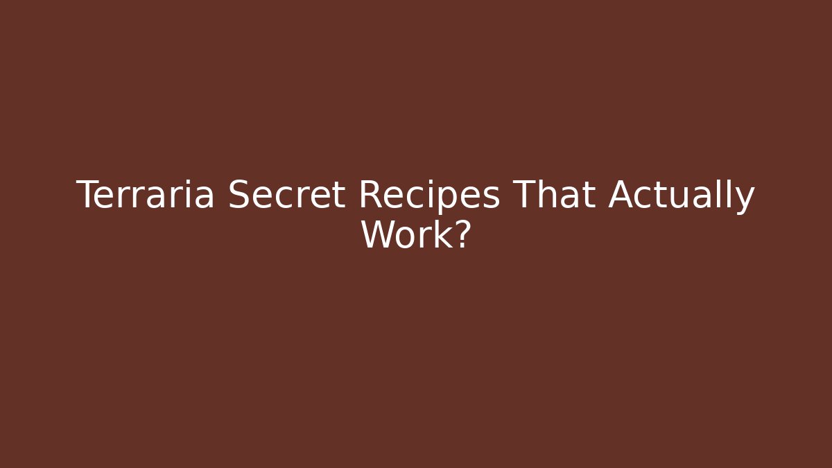 Terraria Secret Recipes That Actually Work?