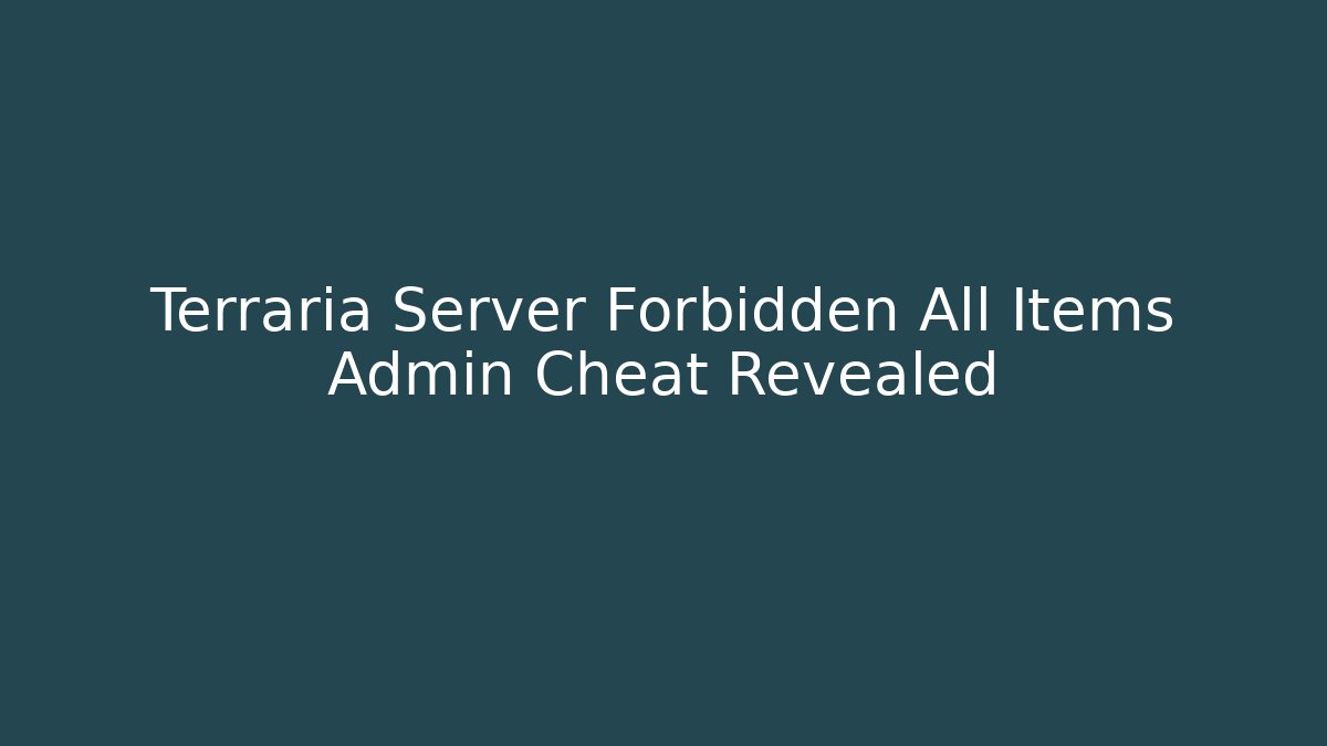 Terraria Server Forbidden All Items Admin Cheat Revealed