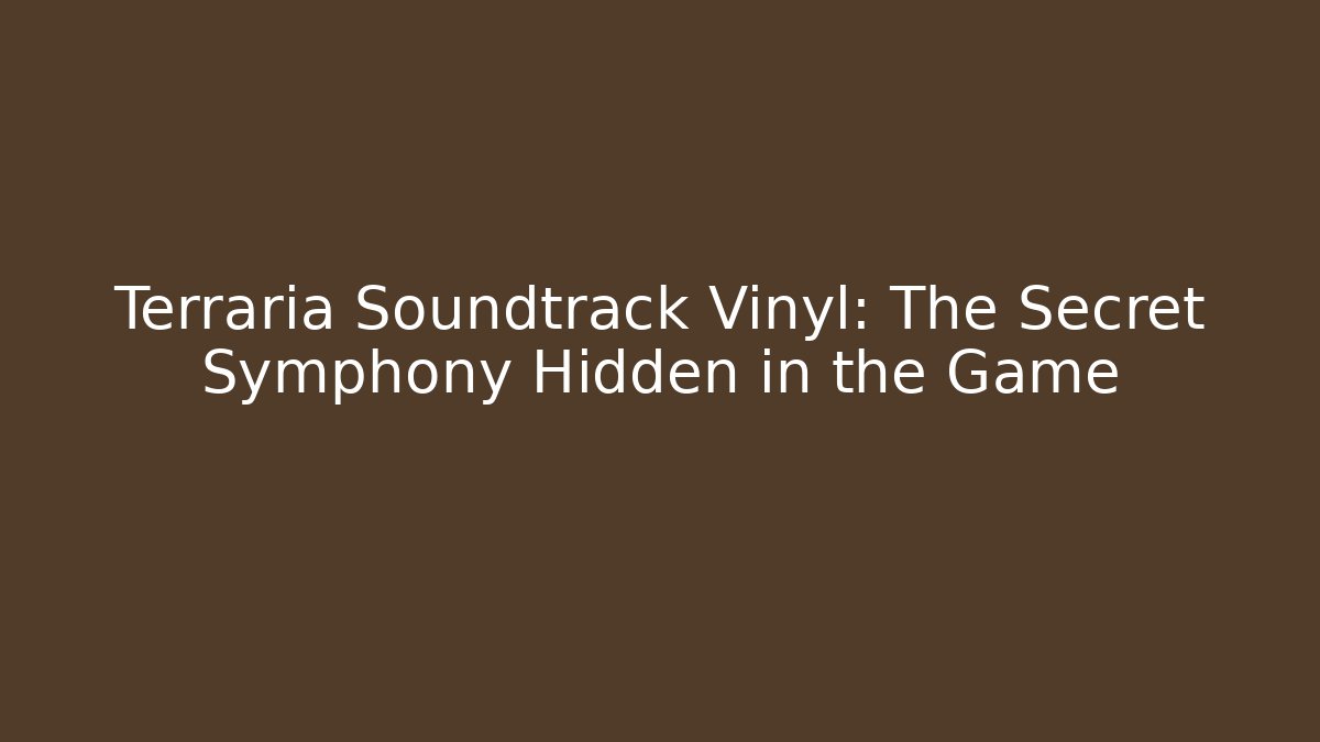 Terraria Soundtrack Vinyl: The Secret Symphony Hidden in the Game