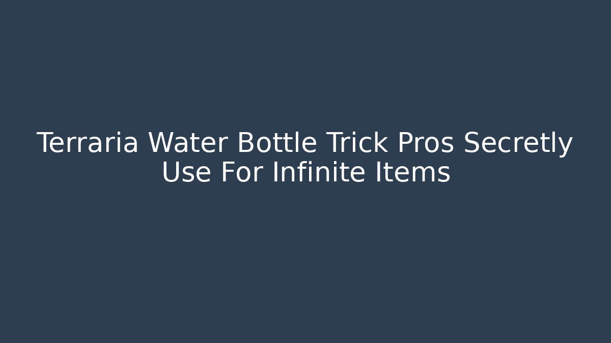 Terraria Water Bottle Trick Pros Secretly Use For Infinite Items