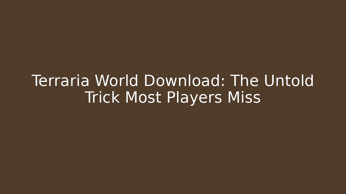 Terraria World Download: The Untold Trick Most Players Miss