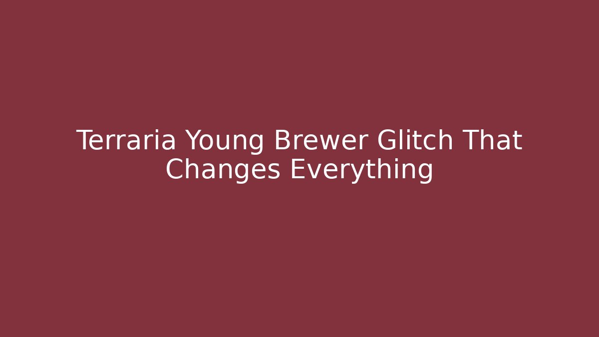 Terraria Young Brewer Glitch That Changes Everything