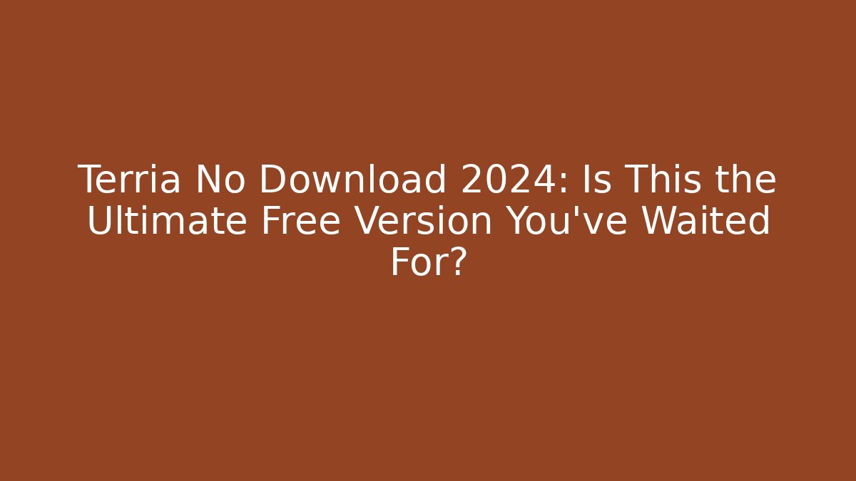 Terria No Download 2024: Is This the Ultimate Free Version You've Waited For?