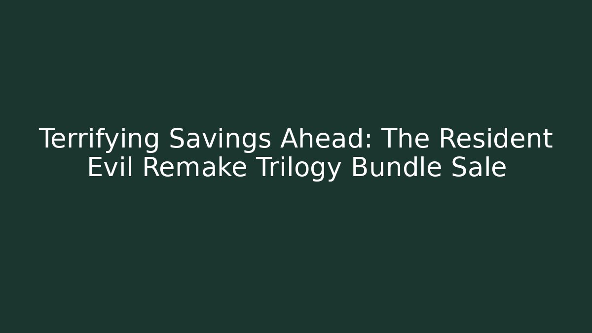 Terrifying Savings Ahead: The Resident Evil Remake Trilogy Bundle Sale