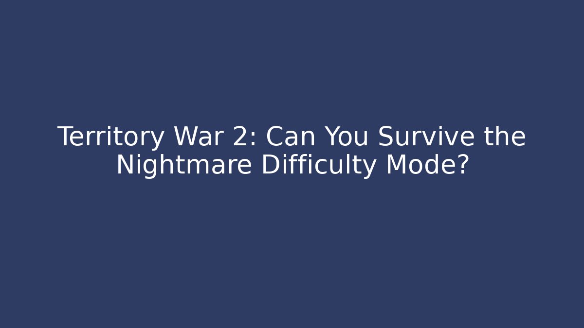 Territory War 2: Can You Survive the Nightmare Difficulty Mode?