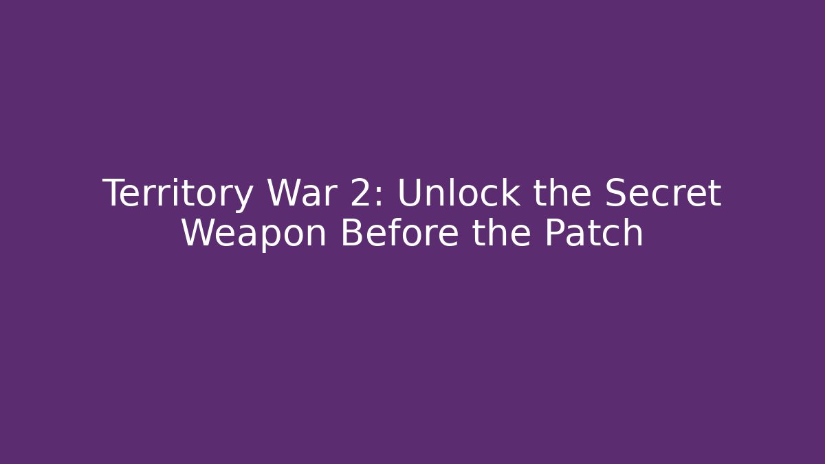 Territory War 2: Unlock the Secret Weapon Before the Patch