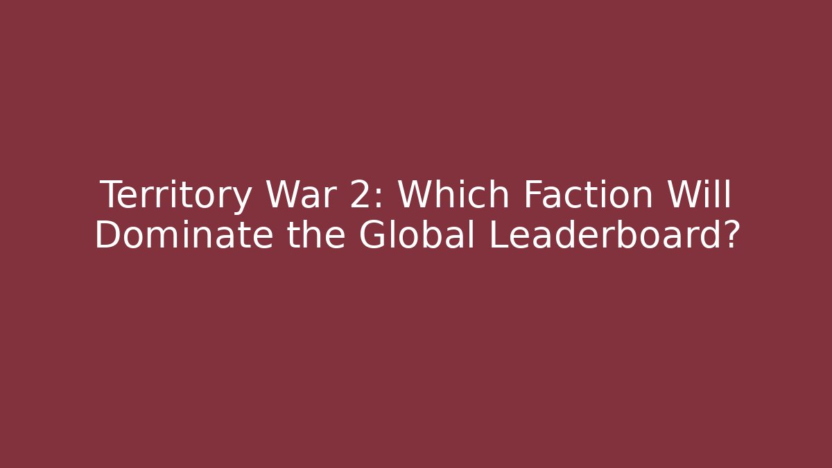 Territory War 2: Which Faction Will Dominate the Global Leaderboard?