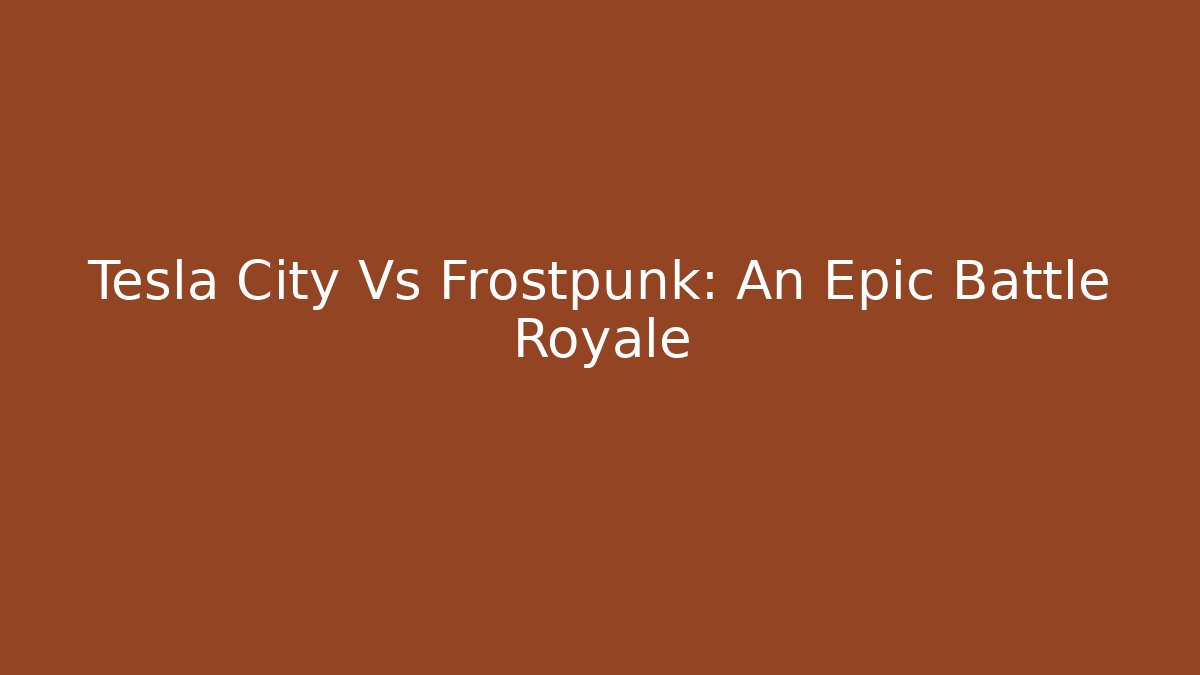 Tesla City Vs Frostpunk: An Epic Battle Royale