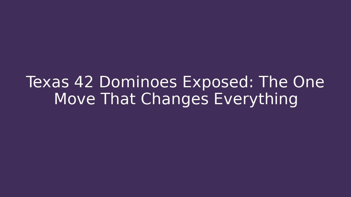 Texas 42 Dominoes Exposed: The One Move That Changes Everything