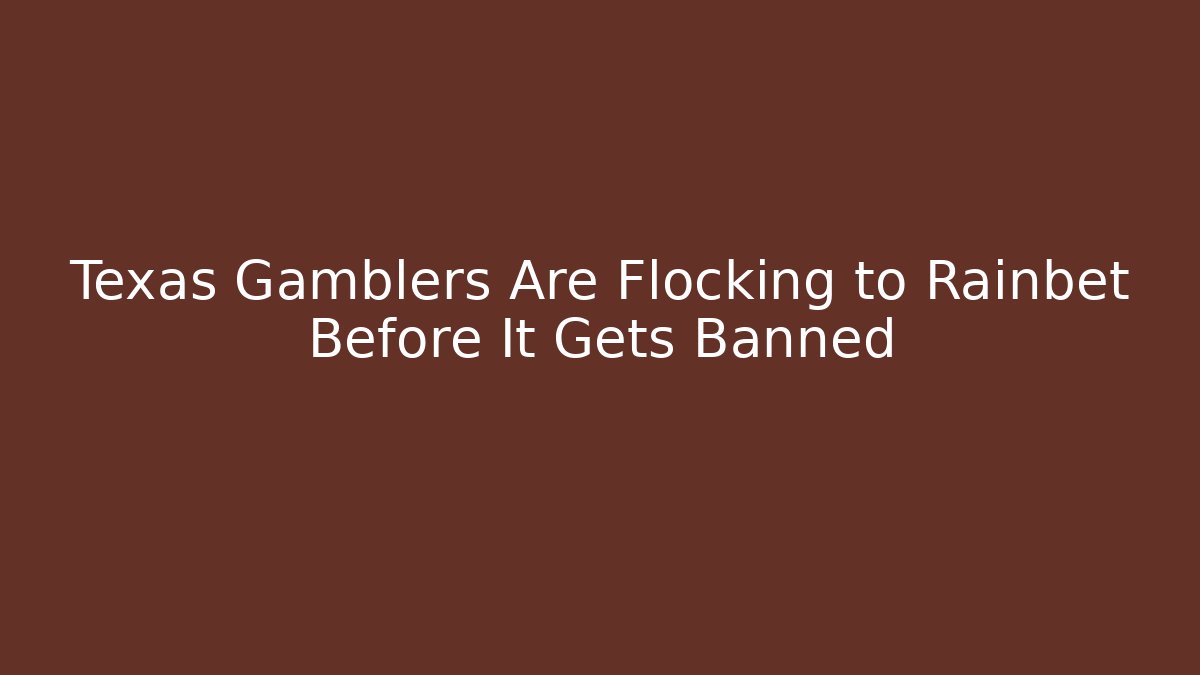 Texas Gamblers Are Flocking to Rainbet Before It Gets Banned