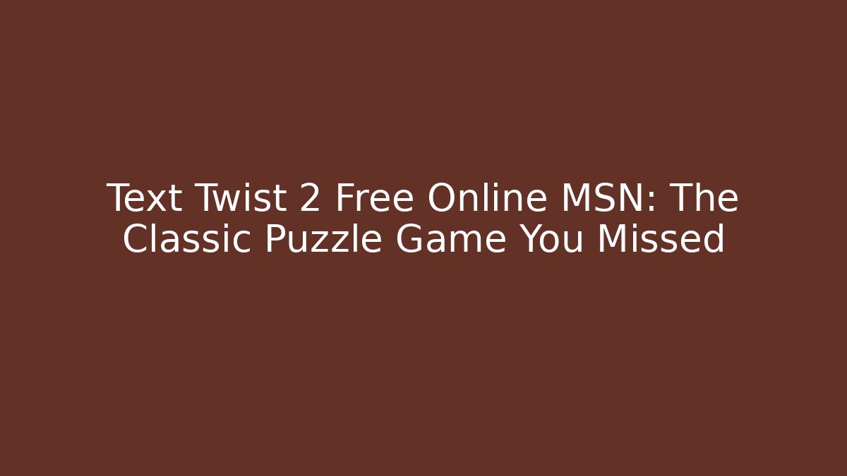 Text Twist 2 Free Online MSN: The Classic Puzzle Game You Missed