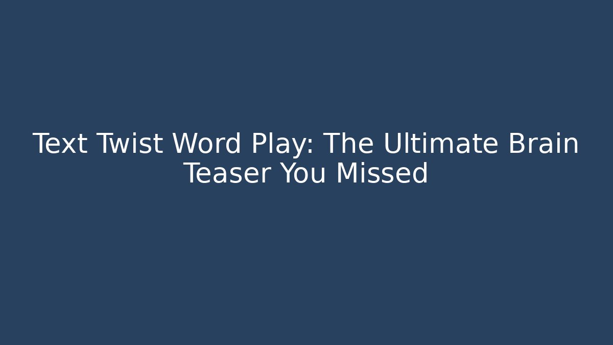 Text Twist Word Play: The Ultimate Brain Teaser You Missed