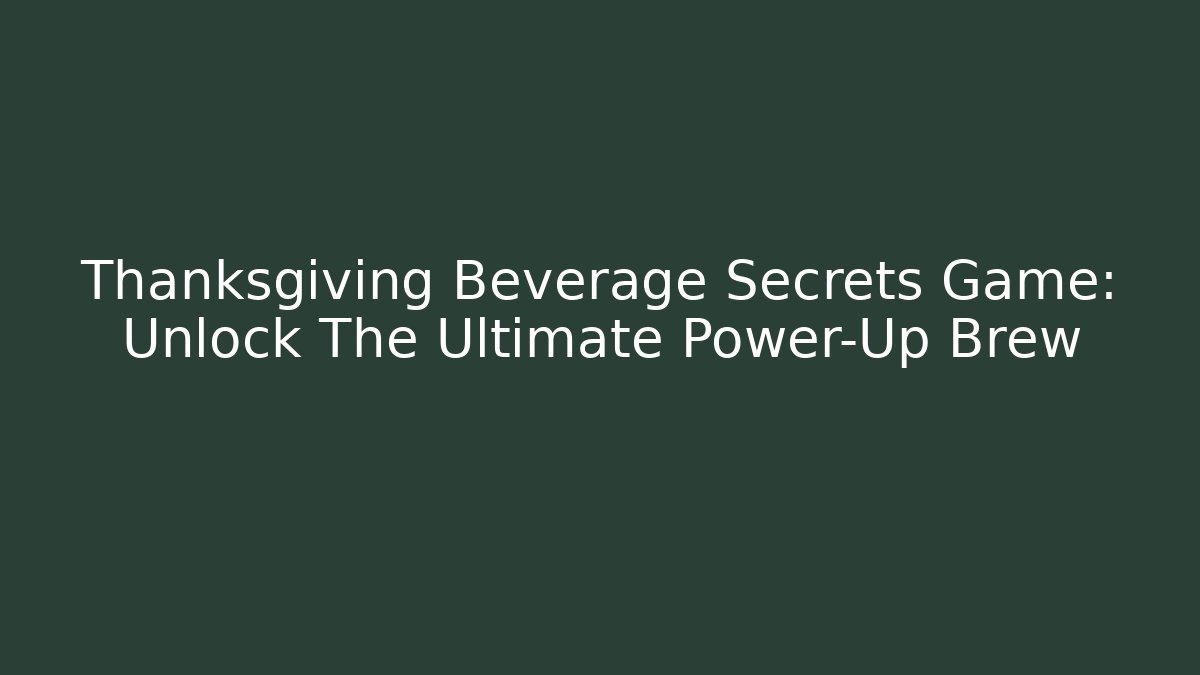 Thanksgiving Beverage Secrets Game: Unlock The Ultimate Power-Up Brew