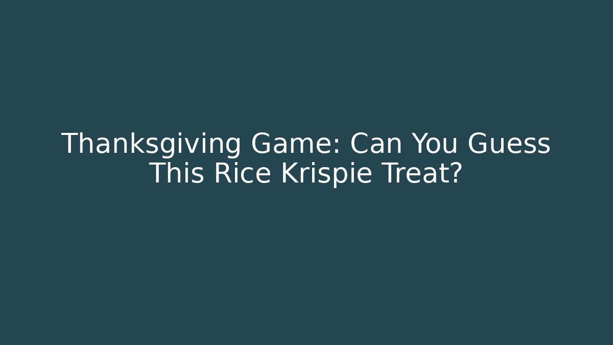Thanksgiving Game: Can You Guess This Rice Krispie Treat?