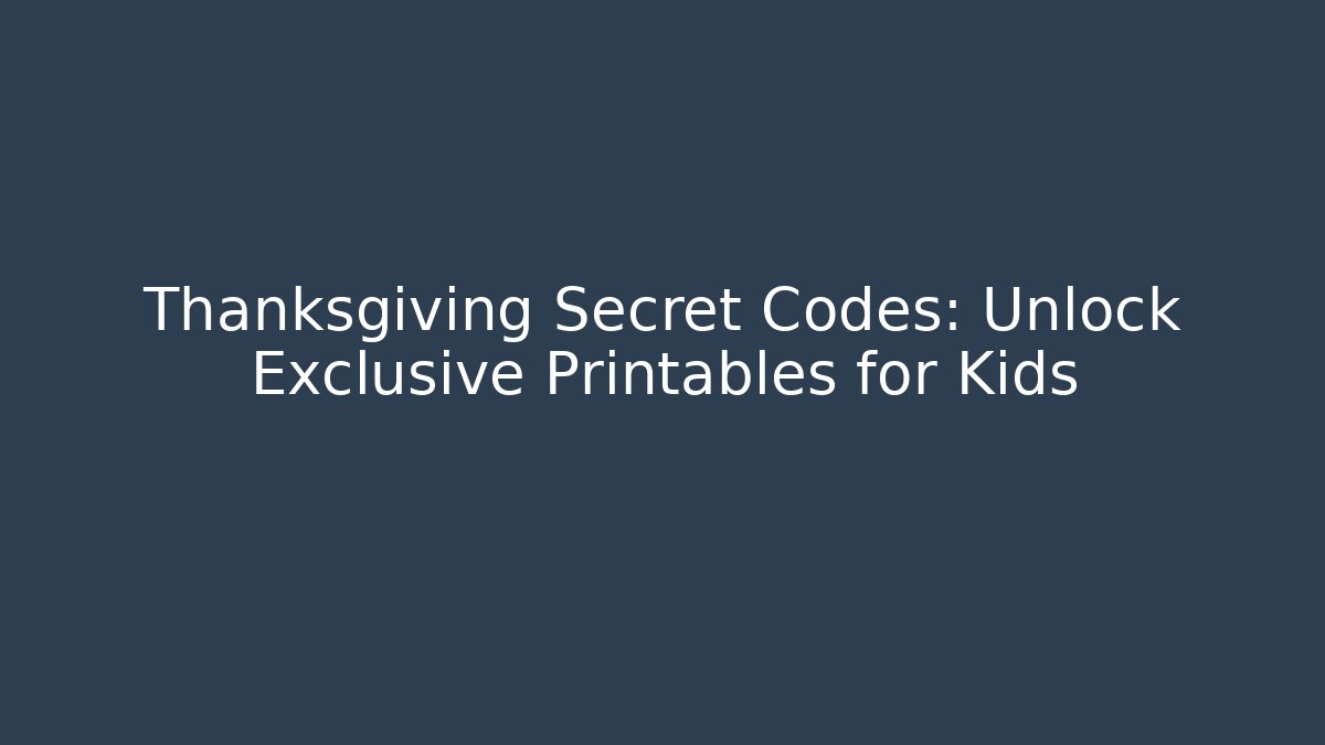 Thanksgiving Secret Codes: Unlock Exclusive Printables for Kids