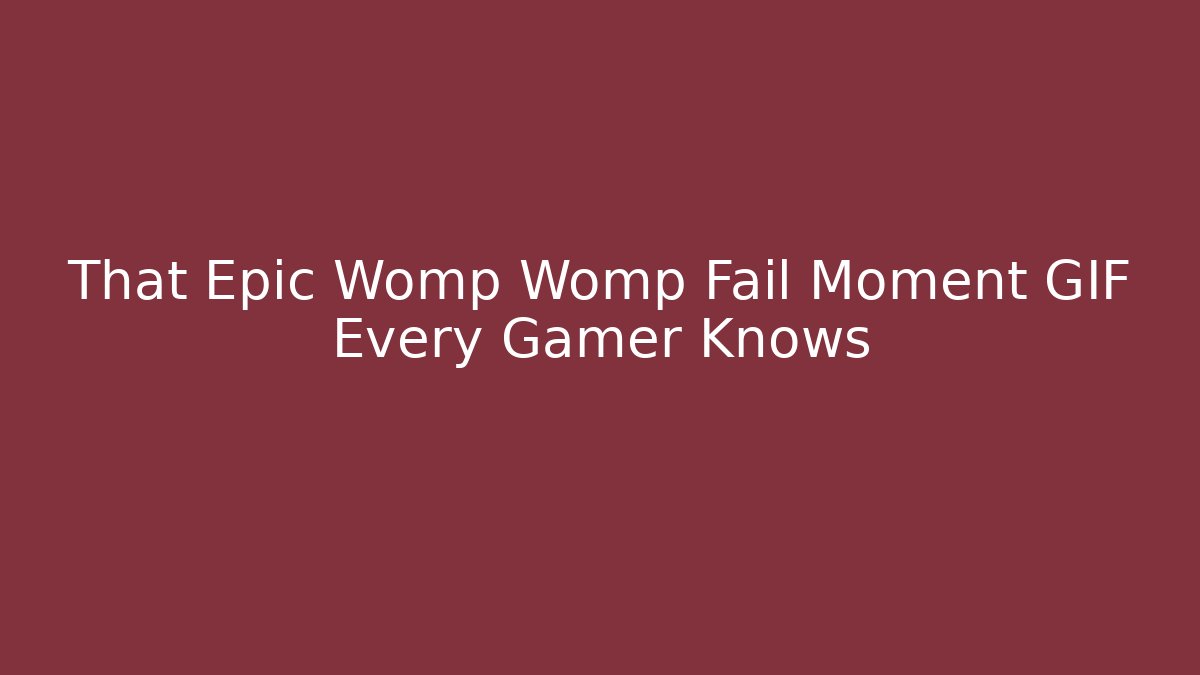 That Epic Womp Womp Fail Moment GIF Every Gamer Knows